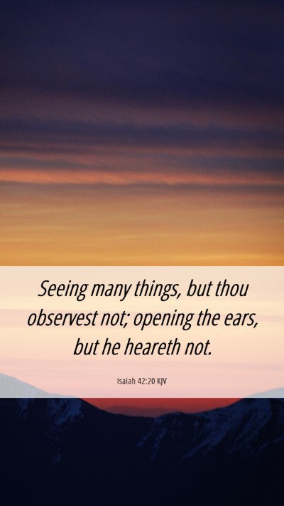 Picture 06 - Isaiah 42:20 KJV Mobile Phone Wallpaper - Seeing many things, but thou observest not; - Mobile Bible Verse Wallpaper