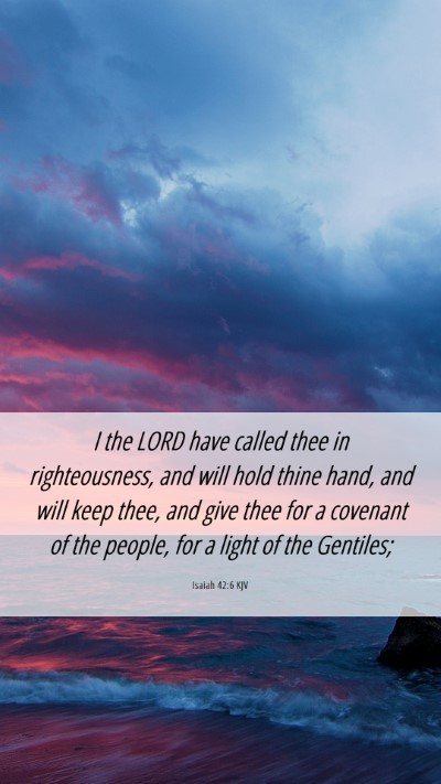 Picture 06 - Isaiah 42:6 KJV Mobile Phone Wallpaper - I the LORD have called thee in righteousness, and - Mobile Bible Verse Wallpaper