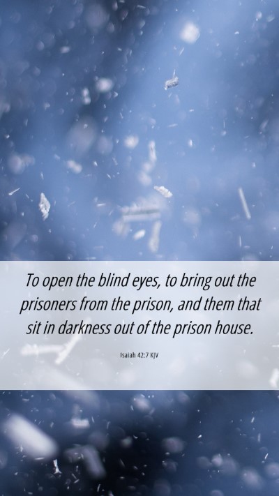 Picture 06 - Isaiah 42:7 KJV Mobile Phone Wallpaper - To open the blind eyes, to bring out the - Mobile Bible Verse Wallpaper