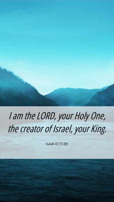 Picture 06 - Isaiah 43:15 KJV Mobile Phone Wallpaper - I am the LORD, your Holy One, the creator of - Mobile Bible Verse Wallpaper