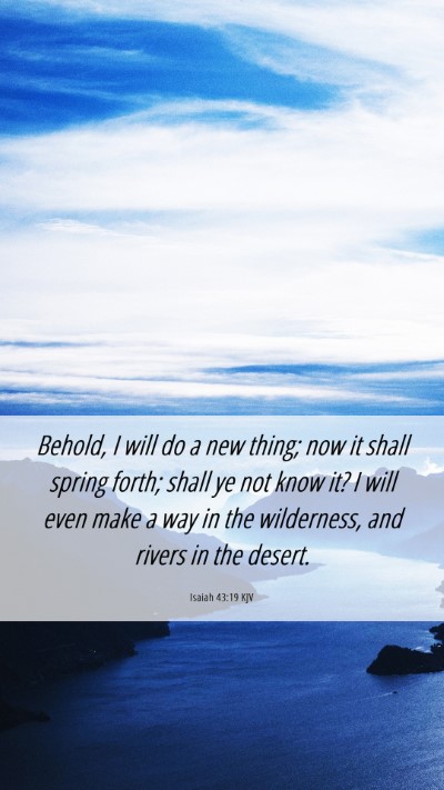 Picture 06 - Isaiah 43:19 KJV Mobile Phone Wallpaper - Behold, I will do a new thing; now it shall - Mobile Bible Verse Wallpaper