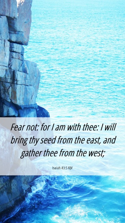 Picture 06 - Isaiah 43:5 KJV Mobile Phone Wallpaper - Fear not: for I am with thee: I will bring thy - Mobile Bible Verse Wallpaper