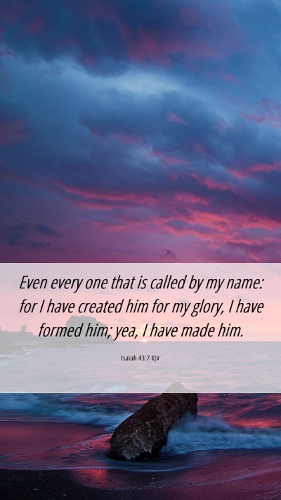 Picture 06 - Isaiah 43:7 KJV Mobile Phone Wallpaper - Even every one that is called by my name: for I - Mobile Bible Verse Wallpaper