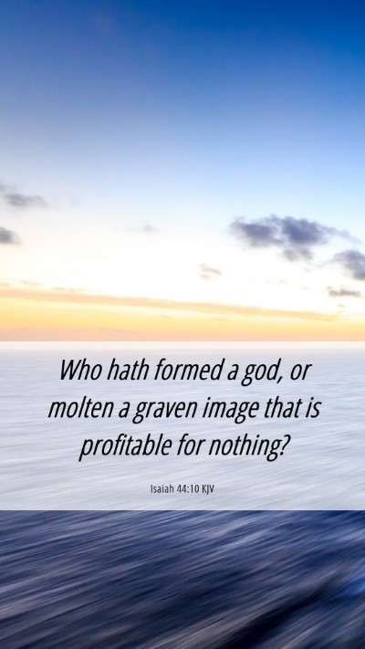 Picture 06 - Isaiah 44:10 KJV Mobile Phone Wallpaper - Who hath formed a god, or molten a graven image - Mobile Bible Verse Wallpaper