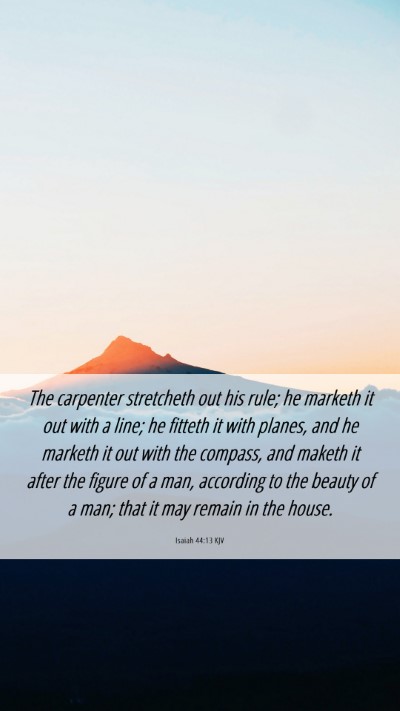 Picture 06 - Isaiah 44:13 KJV Mobile Phone Wallpaper - The carpenter stretcheth out his rule; he marketh - Mobile Bible Verse Wallpaper