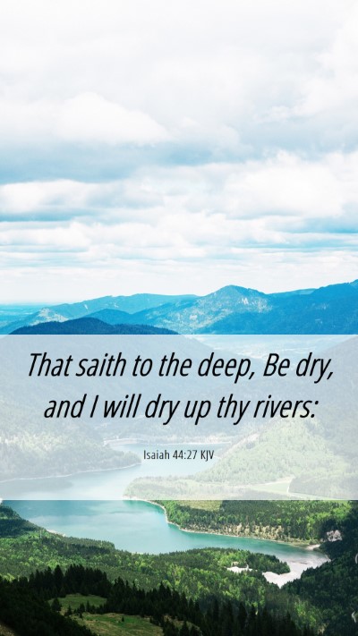 Picture 06 - Isaiah 44:27 KJV Mobile Phone Wallpaper - That saith to the deep, Be dry, and I will dry up - Mobile Bible Verse Wallpaper