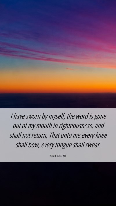 Picture 06 - Isaiah 45:23 KJV Mobile Phone Wallpaper - I have sworn by myself, the word is gone out of - Mobile Bible Verse Wallpaper