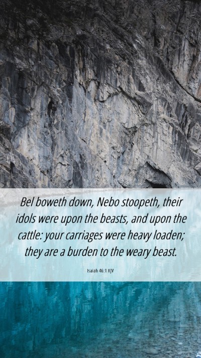 Picture 06 - Isaiah 46:1 KJV Mobile Phone Wallpaper - Bel boweth down, Nebo stoopeth, their idols were - Mobile Bible Verse Wallpaper