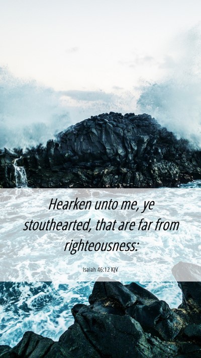 Picture 06 - Isaiah 46:12 KJV Mobile Phone Wallpaper - Hearken unto me, ye stouthearted, that are far - Mobile Bible Verse Wallpaper