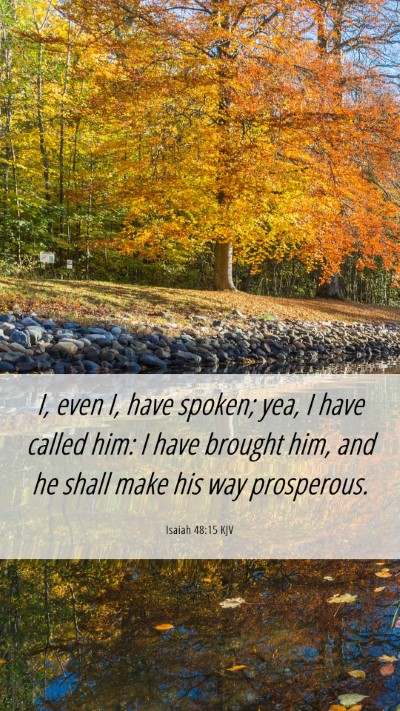 Picture 06 - Isaiah 48:15 KJV Mobile Phone Wallpaper - I, even I, have spoken; yea, I have called him: I - Mobile Bible Verse Wallpaper