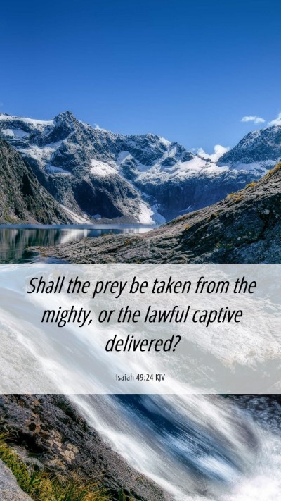 Picture 06 - Isaiah 49:24 KJV Mobile Phone Wallpaper - Shall the prey be taken from the mighty, or the - Mobile Bible Verse Wallpaper