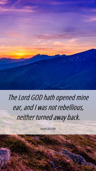 Picture 06 - Isaiah 50:5 KJV Mobile Phone Wallpaper - The Lord GOD hath opened mine ear, and I was not - Mobile Bible Verse Wallpaper