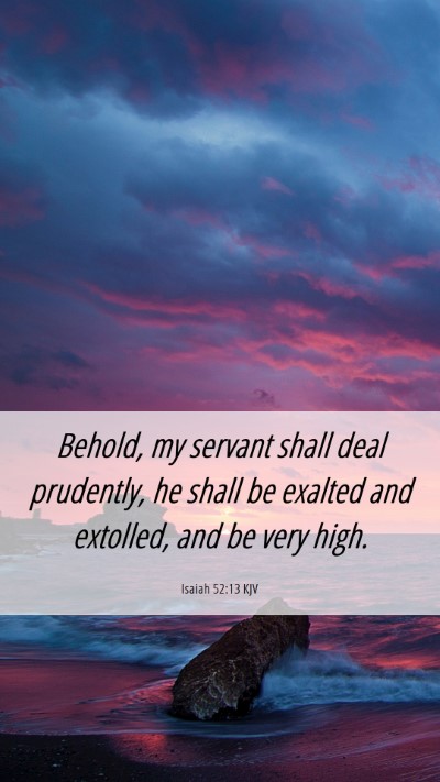 Picture 06 - Isaiah 52:13 KJV Mobile Phone Wallpaper - Behold, my servant shall deal prudently, he shall - Mobile Bible Verse Wallpaper