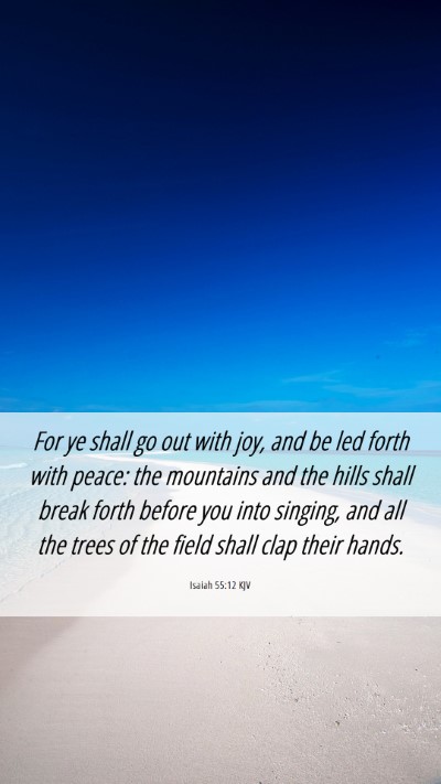 Picture 06 - Isaiah 55:12 KJV Mobile Phone Wallpaper - For ye shall go out with joy, and be led forth - Mobile Bible Verse Wallpaper