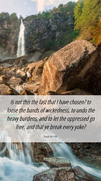 Picture 06 - Isaiah 58:6 KJV Mobile Phone Wallpaper - Is not this the fast that I have chosen? to loose - Mobile Bible Verse Wallpaper