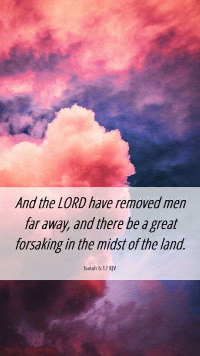Picture 06 - Isaiah 6:12 KJV Mobile Phone Wallpaper - And the LORD have removed men far away, and there - Mobile Bible Verse Wallpaper