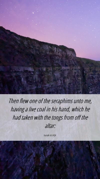 Picture 06 - Isaiah 6:6 KJV Mobile Phone Wallpaper - Then flew one of the seraphims unto me, having a - Mobile Bible Verse Wallpaper