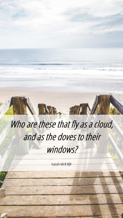 Picture 06 - Isaiah 60:8 KJV Mobile Phone Wallpaper - Who are these that fly as a cloud, and as the - Mobile Bible Verse Wallpaper