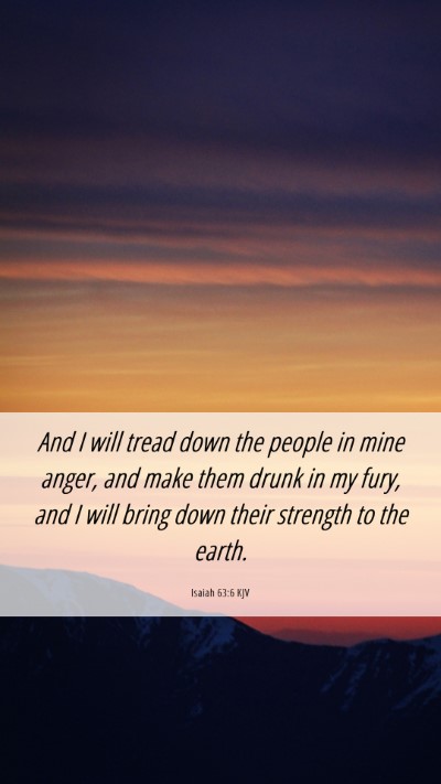 Picture 06 - Isaiah 63:6 KJV Mobile Phone Wallpaper - And I will tread down the people in mine anger, - Mobile Bible Verse Wallpaper