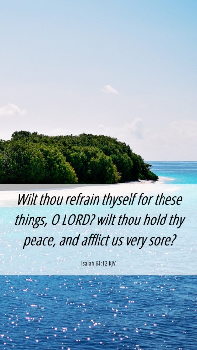 Picture 06 - Isaiah 64:12 KJV Mobile Phone Wallpaper - Wilt thou refrain thyself for these things, O - Mobile Bible Verse Wallpaper