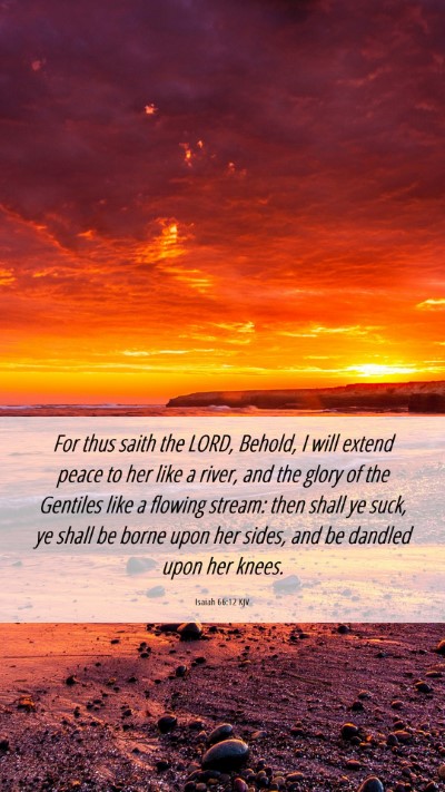 Picture 06 - Isaiah 66:12 KJV Mobile Phone Wallpaper - For thus saith the LORD, Behold, I will extend - Mobile Bible Verse Wallpaper