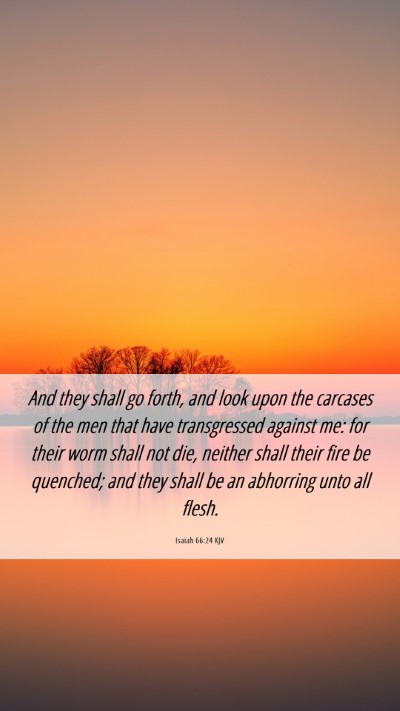 Picture 06 - Isaiah 66:24 KJV Mobile Phone Wallpaper - And they shall go forth, and look upon the - Mobile Bible Verse Wallpaper