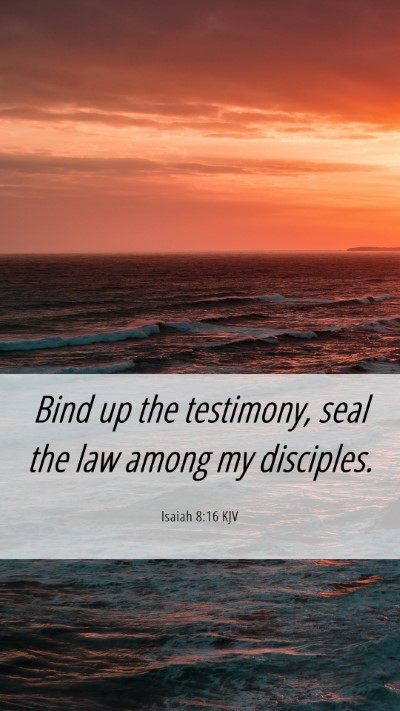 Picture 06 - Isaiah 8:16 KJV Mobile Phone Wallpaper - Bind up the testimony, seal the law among my - Mobile Bible Verse Wallpaper