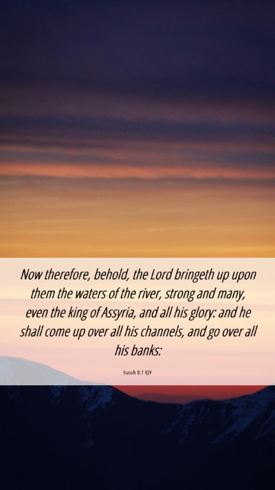 Picture 06 - Isaiah 8:7 KJV Mobile Phone Wallpaper - Now therefore, behold, the Lord bringeth up upon - Mobile Bible Verse Wallpaper