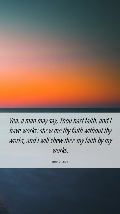 Picture 06 - James 2:18 KJV Mobile Phone Wallpaper - Yea, a man may say, Thou hast faith, and I have - Mobile Bible Verse Wallpaper