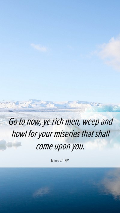 Picture 06 - James 5:1 KJV Mobile Phone Wallpaper - Go to now, ye rich men, weep and howl for your - Mobile Bible Verse Wallpaper