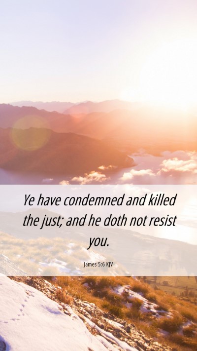 Picture 06 - James 5:6 KJV Mobile Phone Wallpaper - Ye have condemned and killed the just; and he - Mobile Bible Verse Wallpaper