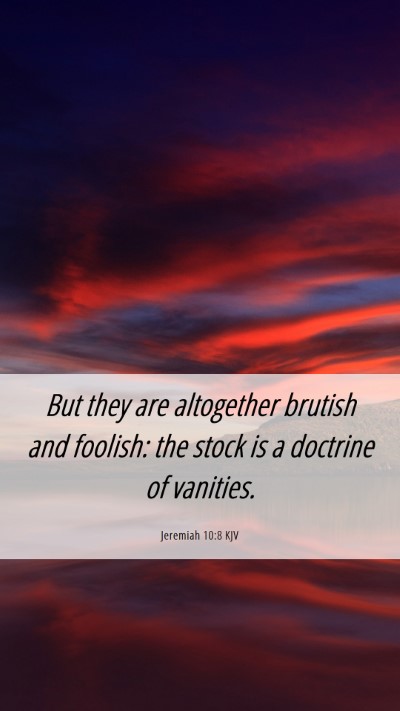 Picture 06 - Jeremiah 10:8 KJV Mobile Phone Wallpaper - But they are altogether brutish and foolish: the - Mobile Bible Verse Wallpaper