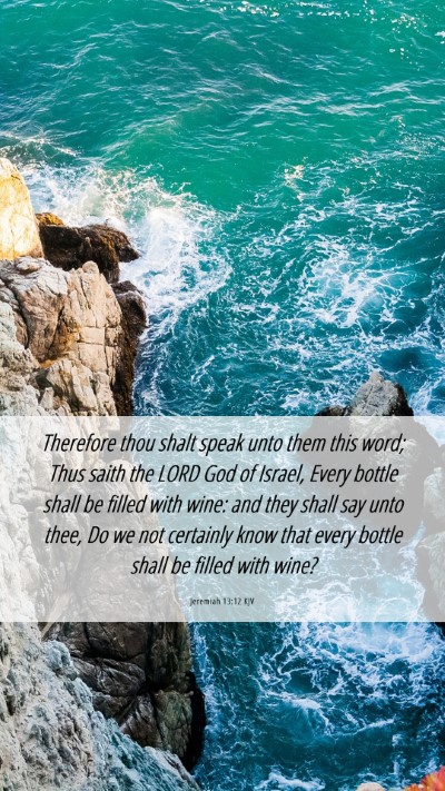 Picture 06 - Jeremiah 13:12 KJV Mobile Phone Wallpaper - Therefore thou shalt speak unto them this word; - Mobile Bible Verse Wallpaper