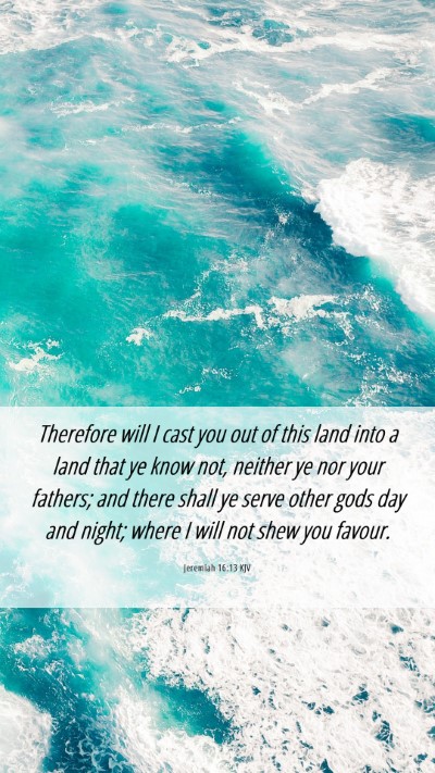 Picture 06 - Jeremiah 16:13 KJV Mobile Phone Wallpaper - Therefore will I cast you out of this land into a - Mobile Bible Verse Wallpaper