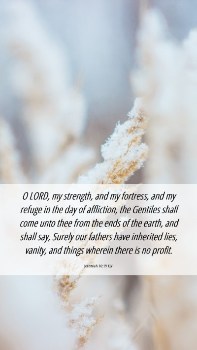 Picture 06 - Jeremiah 16:19 KJV Mobile Phone Wallpaper - O LORD, my strength, and my fortress, and my - Mobile Bible Verse Wallpaper