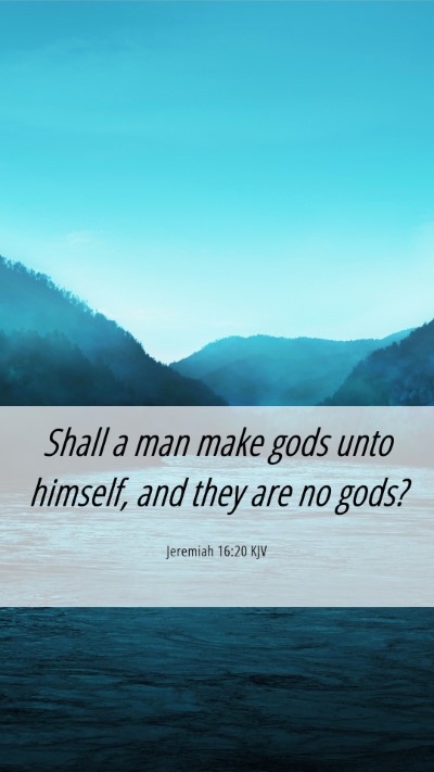 Picture 06 - Jeremiah 16:20 KJV Mobile Phone Wallpaper - Shall a man make gods unto himself, and they are - Mobile Bible Verse Wallpaper