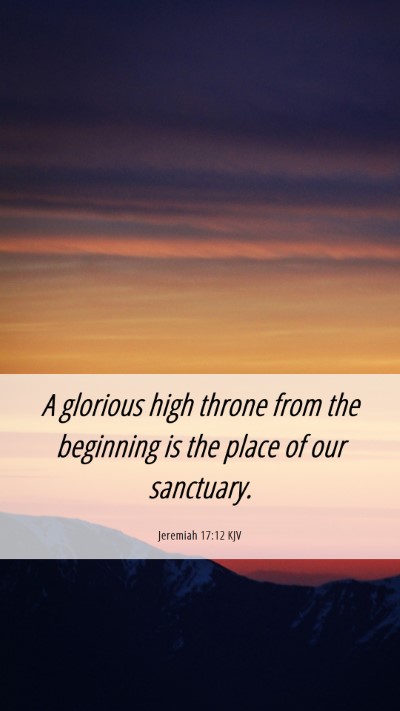 Picture 06 - Jeremiah 17:12 KJV Mobile Phone Wallpaper - A glorious high throne from the beginning is the - Mobile Bible Verse Wallpaper