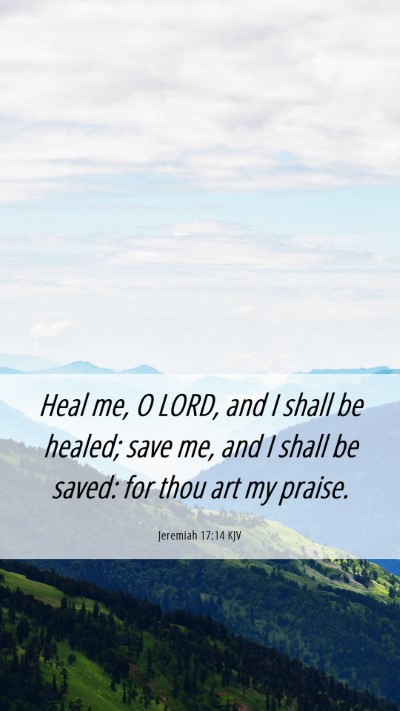 Picture 06 - Jeremiah 17:14 KJV Mobile Phone Wallpaper - Heal me, O LORD, and I shall be healed; save me, - Mobile Bible Verse Wallpaper