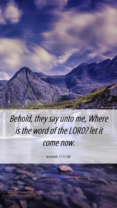 Picture 06 - Jeremiah 17:15 KJV Mobile Phone Wallpaper - Behold, they say unto me, Where is the word of - Mobile Bible Verse Wallpaper