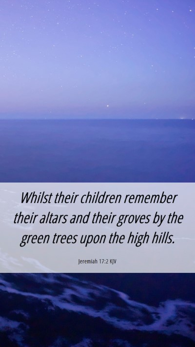 Picture 06 - Jeremiah 17:2 KJV Mobile Phone Wallpaper - Whilst their children remember their altars and - Mobile Bible Verse Wallpaper