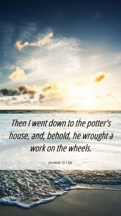 Picture 06 - Jeremiah 18:3 KJV Mobile Phone Wallpaper - Then I went down to the potter's house, and, - Mobile Bible Verse Wallpaper