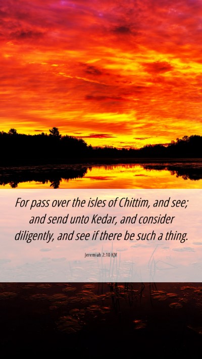 Picture 06 - Jeremiah 2:10 KJV Mobile Phone Wallpaper - For pass over the isles of Chittim, and see; and - Mobile Bible Verse Wallpaper