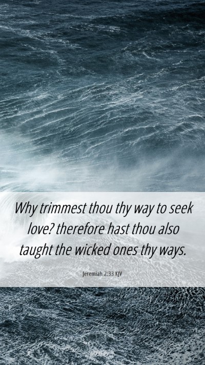 Picture 06 - Jeremiah 2:33 KJV Mobile Phone Wallpaper - Why trimmest thou thy way to seek love? therefore - Mobile Bible Verse Wallpaper