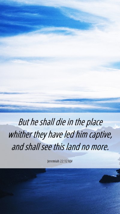 Picture 06 - Jeremiah 22:12 KJV Mobile Phone Wallpaper - But he shall die in the place whither they have - Mobile Bible Verse Wallpaper