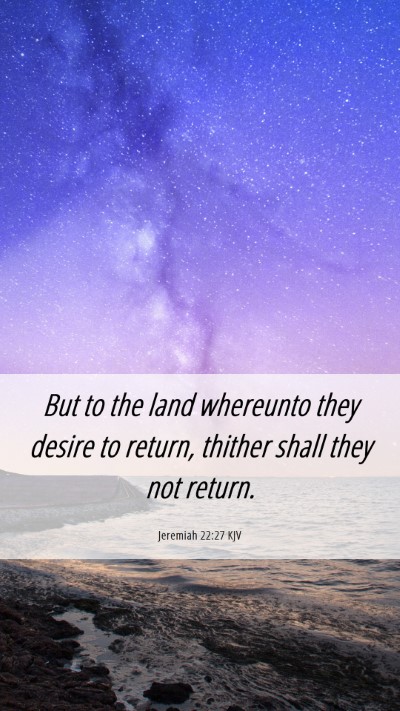 Picture 06 - Jeremiah 22:27 KJV Mobile Phone Wallpaper - But to the land whereunto they desire to return, - Mobile Bible Verse Wallpaper