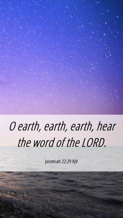 Picture 06 - Jeremiah 22:29 KJV Mobile Phone Wallpaper - O earth, earth, earth, hear the word of the - Mobile Bible Verse Wallpaper