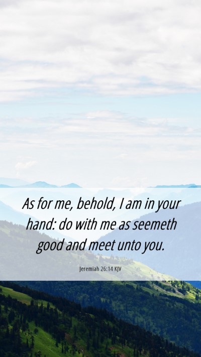 Picture 06 - Jeremiah 26:14 KJV Mobile Phone Wallpaper - As for me, behold, I am in your hand: do with me - Mobile Bible Verse Wallpaper