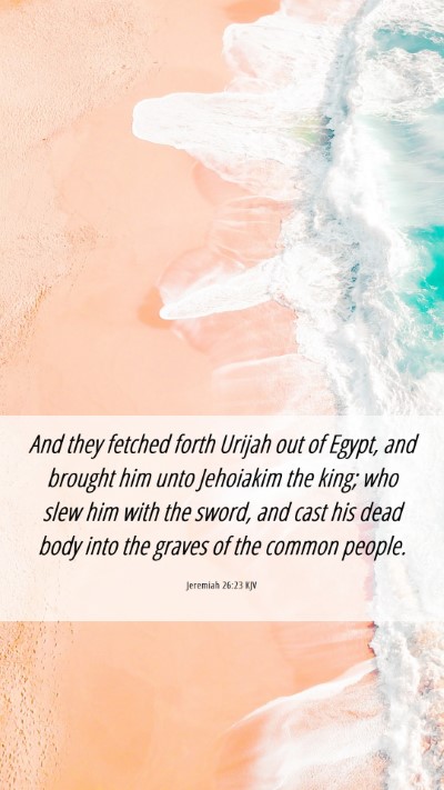 Picture 06 - Jeremiah 26:23 KJV Mobile Phone Wallpaper - And they fetched forth Urijah out of Egypt, and - Mobile Bible Verse Wallpaper