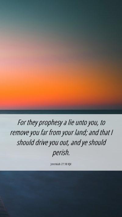 Picture 06 - Jeremiah 27:10 KJV Mobile Phone Wallpaper - For they prophesy a lie unto you, to remove you - Mobile Bible Verse Wallpaper