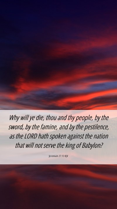 Picture 06 - Jeremiah 27:13 KJV Mobile Phone Wallpaper - Why will ye die, thou and thy people, by the - Mobile Bible Verse Wallpaper
